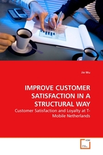 IMPROVE CUSTOMER SATISFACTION IN A STRUCTURAL WAY. Customer Satisfaction and Loyalty at T-Mobile Netherlands