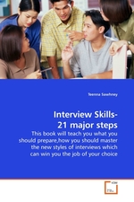 Interview Skills- 21 major steps. This book will teach you what you should prepare,how you should master the new styles of interviews which can win you the job of your choice