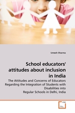 School educators attitudes about inclusion in India. The Attitudes and Concerns of Educators Regarding the Integration of Students with Disabilities into Regular Schools in Delhi, India