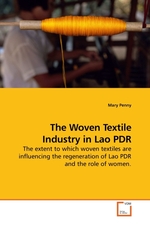 The Woven Textile Industry in Lao PDR. The extent to which woven textiles are influencing the regeneration of Lao PDR and the role of women