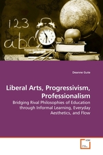 Liberal Arts, Progressivism, Professionalism. Bridging Rival Philosophies of Education through Informal Learning, Everyday Aesthetics, and Flow