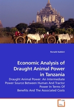 Economic Analysis of Draught Animal Power in Tanzania. Draught Animal Power: An Intermediate Power Source Between Human And Tractor Power In Terms Of Benefits And The Associated Costs