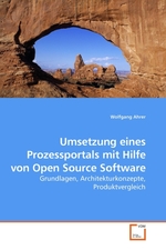 Umsetzung eines Prozessportals mit Hilfe von Open Source Software. Grundlagen, Architekturkonzepte, Produktvergleich