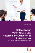 Methoden zur Veraenderung von Prozessen und Ablaeufen in Unternehmen. und deren erfolgreiche Umsetzung