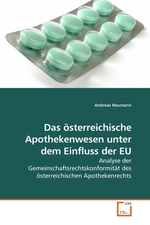 Das oesterreichische Apothekenwesen unter dem Einfluss der EU. Analyse der Gemeinschaftsrechtskonformitaet des oesterreichischen Apothekenrechts