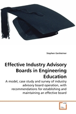 Effective Industry Advisory Boards in Engineering Education. A model, case study and survey of industry advisory board operation, with recommendations for establishing and maintaining an effective board