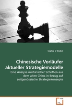 Chinesische Vorlaeufer aktueller Strategiemodelle. Eine Analyse militaerischer Schriften aus dem alten China in Bezug auf zeitgenoessische Strategiekonzepte