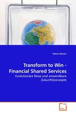 Transform to Win - Financial Shared Services. Evolutionaere Reise und anwendbare Zukunftskonzepte