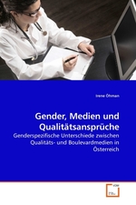 Gender, Medien und Qualitaetsansprueche. Genderspezifische Unterschiede zwischen Qualitaets- und Boulevardmedien in Oesterreich