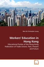 Workers Education in Hong Kong. Educational Duties of the Hong Kong Federation of Trade Unions: Past, Present and Future