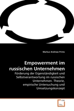 Empowerment im russischen Unternehmen. Foerderung der Eigenstaendigkeit und Selbstverantwortung im russischen Unternehmen. Theorie, empirische Untersuchung und Umsetzungskonzept