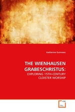 THE WIENHAUSEN GRABESCHRISTUS:. EXPLORING 15TH-CENTURY CLOISTER WORSHIP
