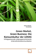 Green Market, Green Business: Die Konsumkultur der LOHAS. Erfolgspotenziale zielgruppenorientierter Unternehmenskommunikation