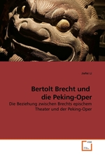 Bertolt Brecht und die Peking-Oper. Die Beziehung zwischen Brechts epischem Theater und der Peking-Oper