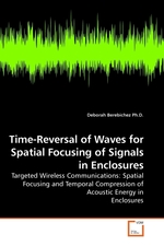 Time-Reversal of Waves for Spatial Focusing of Signals in Enclosures. Targeted Wireless Communications: Spatial Focusing and Temporal Compression of Acoustic Energy in Enclosures