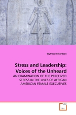Stress and Leadership: Voices of the Unheard. AN EXAMINATION OF THE PERCEIVED STRESS IN THE LIVES OF AFRICAN AMERICAN FEMALE EXECUTIVES