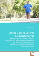 Aufbau eines Sytems zur Ganganalyse. Sytemaufbau zur Berechnung und Simulation der Gelenkskraefte beim Gang auf Basis der Messungen von Bodenkraeften, Gelenkswinkel und Beschleunigungen