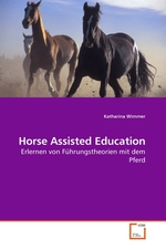 Horse Assisted Education. Erlernen von Fuehrungstheorien mit dem Pferd