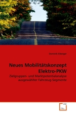 Neues Mobilitaetskonzept Elektro-PKW. Zielgruppen- und Marktpotentialanalyse ausgewaehlter Fahrzeug-Segmente