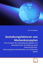 Gestaltungsfaktoren von Markenkonzepten. Eine Analyse fuer aufstrebende Maerkte mit exemplarischer Darstellung eines oesterreichischen Konsumgueterunternehmens am tuerkischen Markt