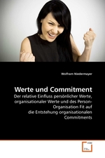 Werte und Commitment. Der relative Einfluss persoenlicher Werte, organisationaler Werte und des Person-Organisation Fit auf die Entstehung organisationalen Commitments