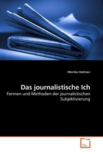 Das journalistische Ich. Formen und Methoden der journalistischen Subjektivierung