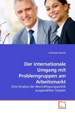 Der internationale Umgang mit Problemgruppen am Arbeitsmarkt. Eine Analyse der Beschaeftigungspolitik ausgewaehlter Staaten