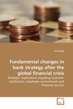 Fundamental changes in bank strategy after the global financial crisis. Strategic implications regading customer satisfaction, employee commitment and financial success