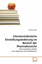 Literaturinduzierte Einstellungsaenderung im Bereich der Pharmabranche. Eine qualitative Studie zum Gebrauch von Fachliteratur