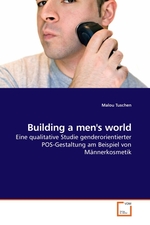 Building a mens world. Eine qualitative Studie genderorientierter POS-Gestaltung am Beispiel von Maennerkosmetik