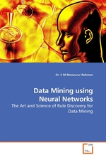 Data Mining using Neural Networks. The Art and Science of Rule Discovery for Data Mining