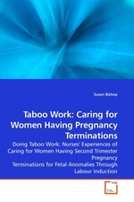 Taboo Work: Caring for Women Having Pregnancy Terminations. Doing Taboo Work: Nurses Experiences of Caring for Women Having Second Trimester Pregnancy Terminations for Fetal Anomalies Through Labour Induction