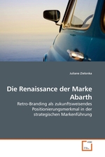 Die Renaissance der Marke Abarth. Retro-Branding als zukunftsweisendes Positionierungsmerkmal in der strategischen Markenfuehrung