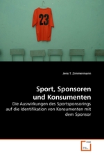 Sport, Sponsoren und Konsumenten. Die Auswirkungen des Sportsponsorings auf die Identifikation von Konsumenten mit dem Sponsor