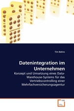 Datenintegration im Unternehmen. Konzept und Umsetzung eines Data-Warehouse-Systems fuer das Vertriebscontrolling einer Mehrfachversicherungsagentur