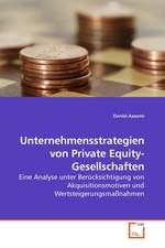 Unternehmensstrategien von Private Equity-Gesellschaften. Eine Analyse unter Beruecksichtigung von Akquisitionsmotiven und Wertsteigerungsmassnahmen