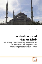 An-Nabhani and Hizb ut-Tahrir. An Inquiry into the Making and Character of an Islamist Ideologue and his Radical Organisation: 1900 - 1990