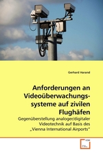 Anforderungen an Videoueberwachungs- systeme auf zivilen Flughaefen. Gegenueberstellung analoger/digitaler Videotechnik auf Basis des „Vienna International Airports“