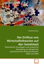 Der Einfluss von Wirtschaftstheorien auf den Sozialstaat. Theoretische Grundlagen und empirische Darstellung am Beispiel der oesterreichischen Pensionsreformen 2003 und 2004