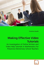 Making Effective Video Tutorials. An Investigation of Online Written and Video Help Tutorials in Mathematics for Preservice Elementary School Teachers