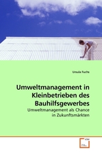 Umweltmanagement in Kleinbetrieben des Bauhilfsgewerbes. Umweltmanagement als Chance in Zukunftsmaerkten