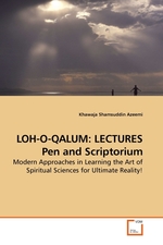 LOH-O-QALUM: LECTURES Pen and Scriptorium. Modern Approaches in Learning the Art of Spiritual Sciences for Ultimate Reality!