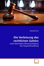 Die Verletzung des rechtlichen Gehoers. unter besonderer Beruecksichtigung der Hauptverhandlung