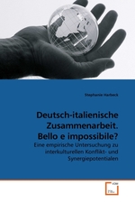 Deutsch-italienische Zusammenarbeit. Bello e impossibile?. Eine empirische Untersuchung zu interkulturellen Konflikt- und Synergiepotentialen