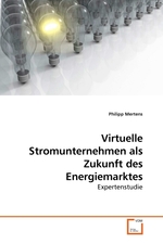 Virtuelle Stromunternehmen als Zukunft des Energiemarktes. Expertenstudie