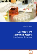 Das deutsche Stammzellgesetz. Ein unhaltbarer Kompromiss