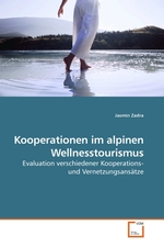 Kooperationen im alpinen Wellnesstourismus. Evaluation verschiedener Kooperations- und Vernetzungsansaetze