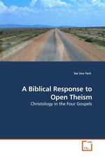 A Biblical Response to Open Theism. Christology in the Four Gospels