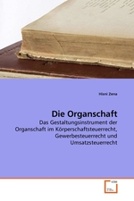 Die Organschaft. Das Gestaltungsinstrument der Organschaft im Koerperschaftsteuerrecht, Gewerbesteuerrecht und Umsatzsteuerrecht