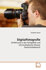 Digitalfotografie. Einfuehrung in das Fachgebiet und terminologisches Glossar Deutsch/Italienisch